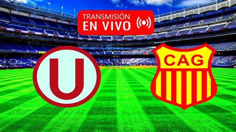 universitario vs grau en vivo